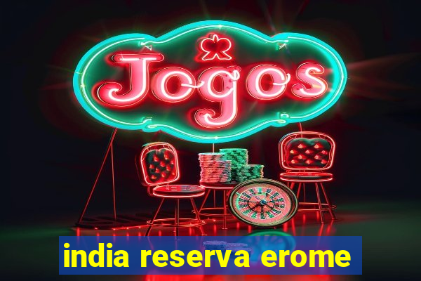 india reserva erome